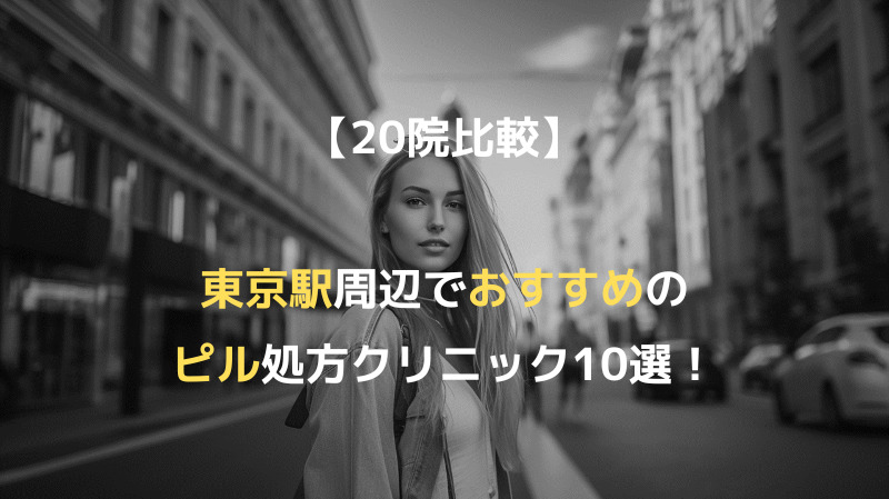 【20院比較】東京駅周辺でおすすめのピル処方クリニック10選！